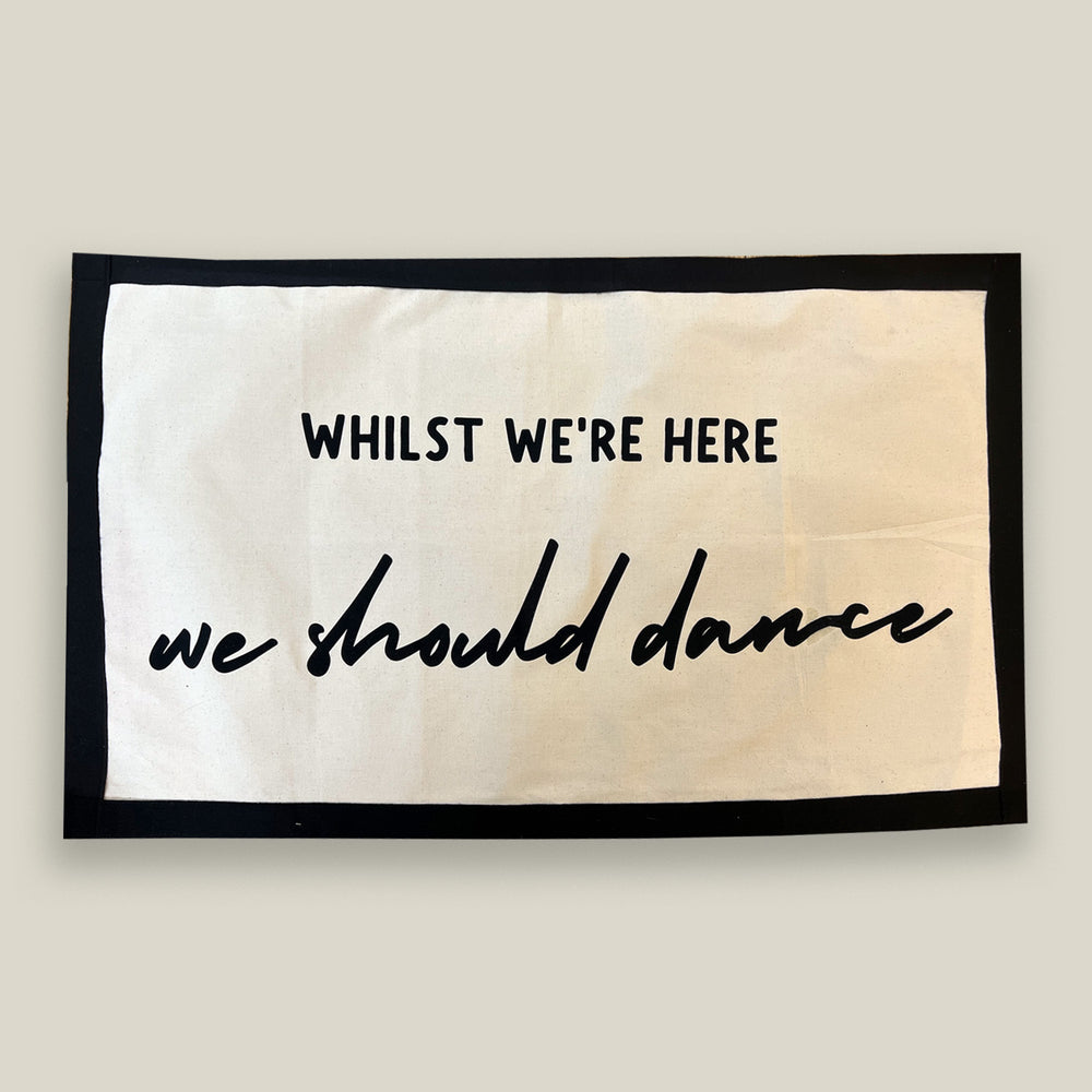 SAMPLE 'Whilst We're Here We Should Dance' Wall Art Banner